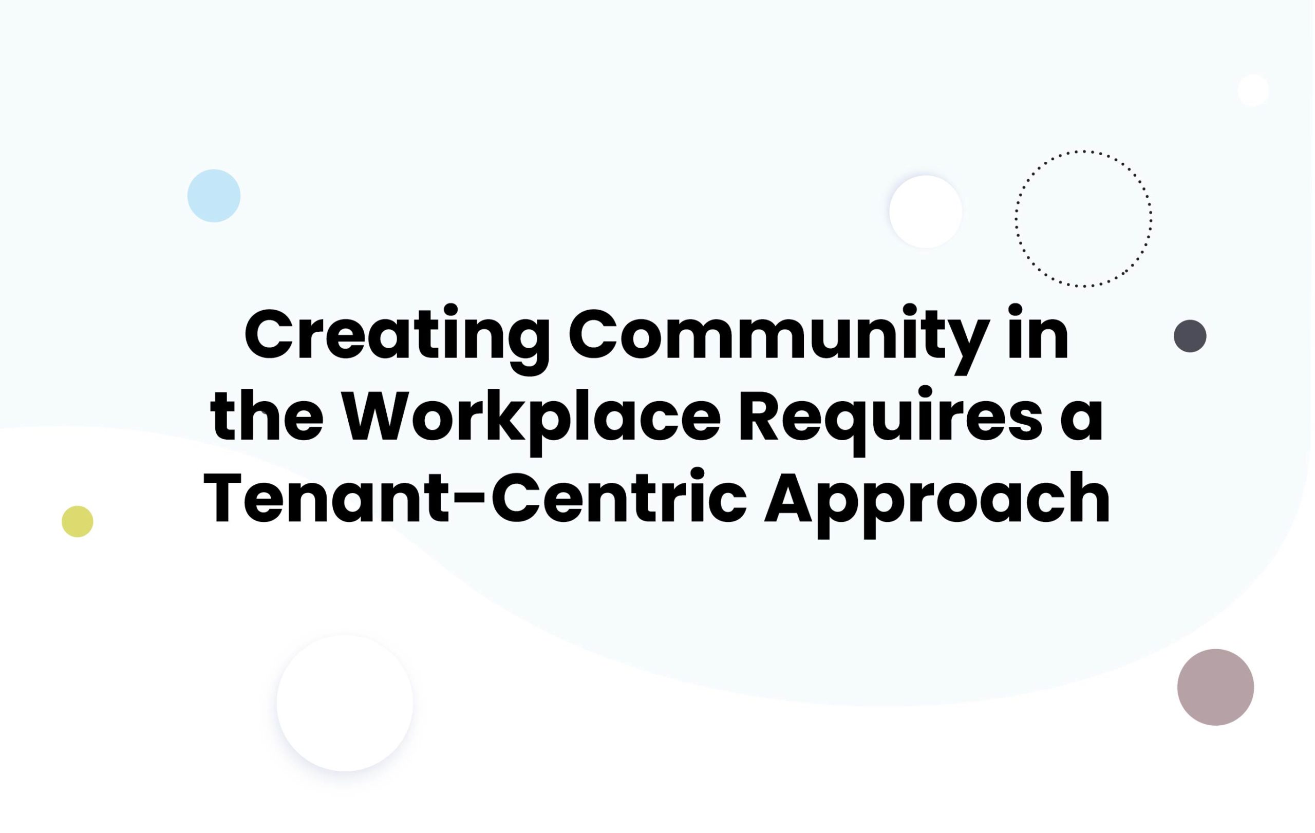 creating community in the workplace requires a tenant centric approach
