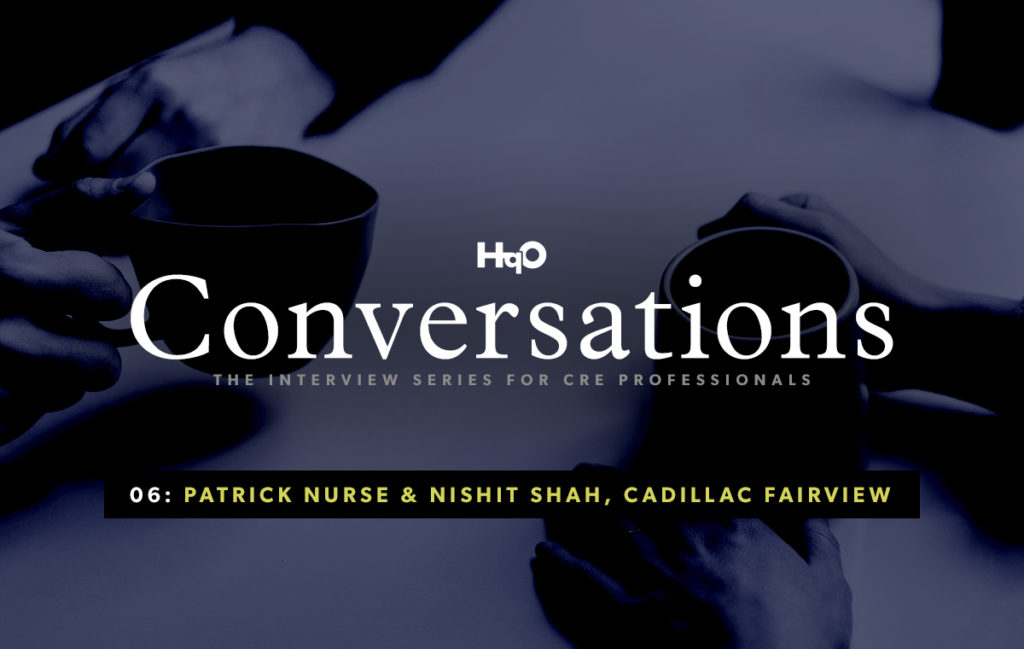 Conversations: Patrick Nurse and Nishit Shah form Cadillac Fairview | HqO