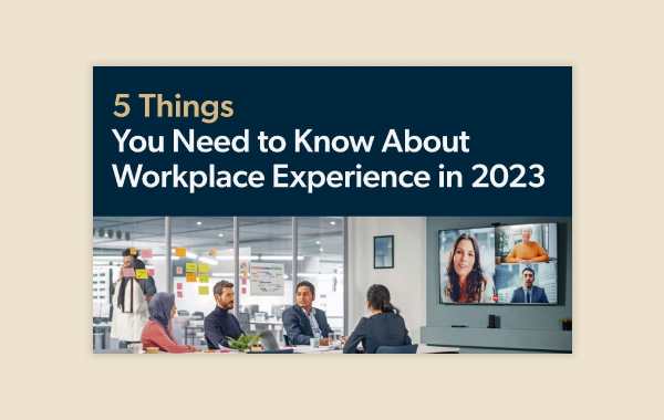5 Things You Need to Know About Workplace Experience in 2023
